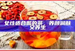 女性适合喝的茶，养颜润肤又养生